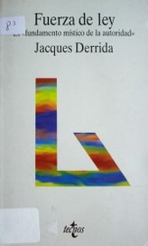 Fuerza de ley : el fundamento místico de la autoridad