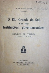 O Rio Grande do Sul e as suas Instituiçôes governamentaes : estudos de politica constitucional