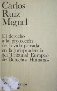 El derecho a la protección de la vida privada en la jurisprudencia del Tribunal Europeo de Derechos Humanos