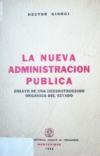 La nueva administración pública : ensayo de una reconstrucción orgánica del Estado