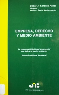 Empresa, derecho y medio ambiente : la responsabilidad legal empresarial por daños al medio ambiente. Normativa básica ambiental