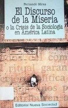El discurso de la miseria : o la crisis de la Sociología en América Latina