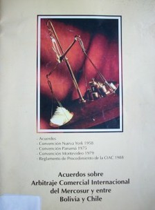 Acuerdos sobre Arbitraje Comercial Internacional del Mercosur y entre Bolivia y Chile