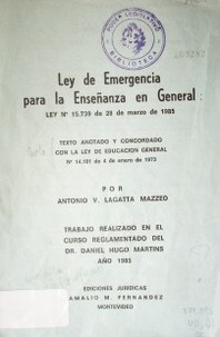 Ley de Emergencia para la Enseñanza en General : Ley Nº15.739 de 28 de marzo de 1985 : texto anotado y concordado con la Ley de Educación General Nº 14.101 de 4 de enero de 1973