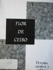 Flor de ceibo : poesías, cuentos y relatos