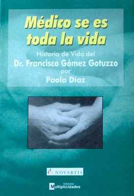 Médico se es toda la vida : historia de vida del Dr. Francisco Gómez Gotuzzo