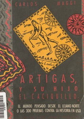 Artigas y su hijo el Caciquillo : el mundo pensado desde el lejano norte o las 300 pruebas contra la historia en uso