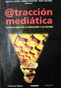 Atracción mediática : el fin de siglo en la educación y la cultura