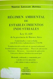 Régimen ambiental de establecimientos industriales : Ley 11.459 de la provincia de Buenos Aires : comentada y concordada con el decreto reglamentario 1741/96