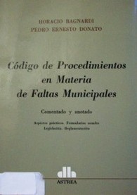 Código de Procedimientos en Materia de Faltas Municipales : comentado y anotado