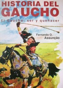 Historia del gaucho : el gaucho : ser y quehacer