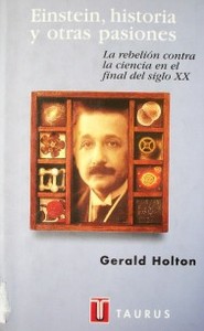 Einstein, historia y otras pasiones : la rebelión contra la ciencia en el final del siglo XX