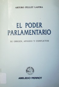 El poder parlamentario : su origen, apogeo y conflictos