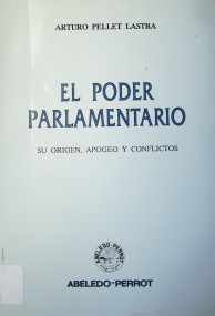 El poder parlamentario : su origen, apogeo y conflictos