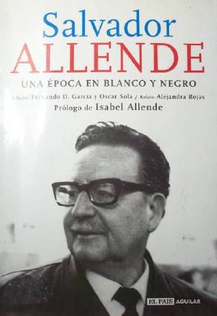 Salvador Allende : una época en blanco y negro