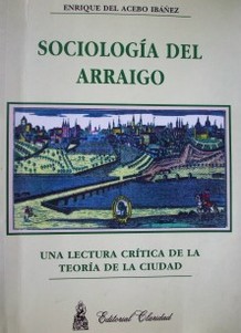 Sociología del arraigo : una lectura crítica de la teoría de la ciudad