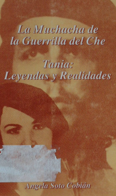 La muchacha de la guerrilla del Che : Tania : leyendas y realidades