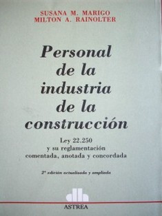 Personal de la industria de la construcción : ley 22.250 y su reglamentación comentada, anotada y concordada