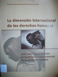 La dimensión internacional de los derechos humanos : guía para la aplicación de normas internacionales en el derecho interno