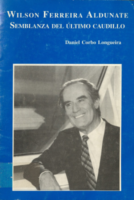 Wilson Ferreira Aldunate : semblanza del último caudillo