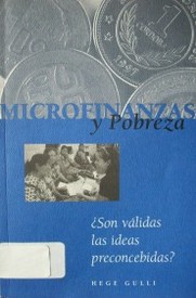 Microfinanzas y pobreza : ¿son válidas las ideas preconcebidas?