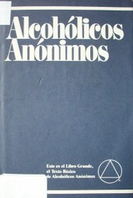 Alcohólicos Anónimos : el relato cómo muchos miles de hombres y mujeres se han recuperado del alcoholismo