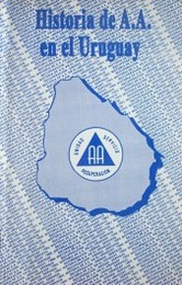 Historia de A.A. en Uruguay : como llegó el mensaje - crecimiento - maduración