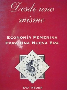 Desde uno mismo : economía femenina para una nueva era