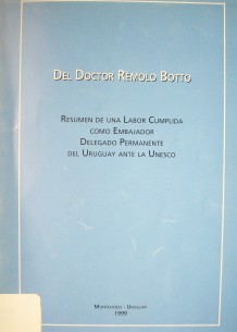 Del Doctor Rémolo Botto : resumen de una labor cumplida como Embajador Delegado Permanente del Uruguay ante la Unesco