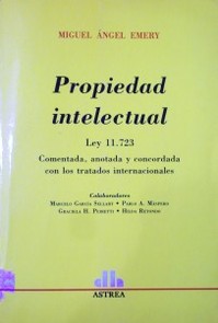 Propiedad intelectual : Ley Nº 11.723 : comentada, anotada y concordada con los tratados internacionales