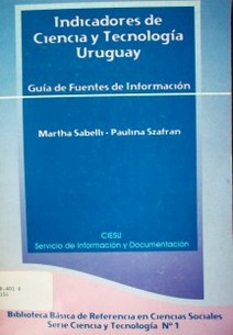 Indicadores de Ciencia y Tecnología Uruguay : guía de fuentes de información