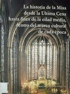 La historia de la misa desde la Ultima Cena hasta fines de la edad media, dentro del marco cultural de cada época