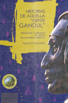 Historias de aquella "Gente gandul" : españoles y criollos vs. indios en la Banda Oriental