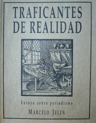 Traficantes de realidad : ensayo sobre periodismo