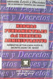 Normas fundamentales del derecho administrativo : normativa actualizada hasta el Decreto 200/997 de 18/VI/97