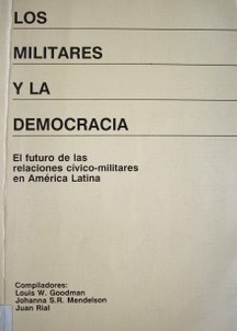 Los militares y la democracia : el futuro de las relaciones cívico-militares en América Latina