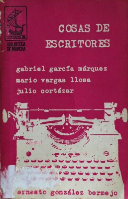 Cosas de escritores: Gabriel García Márquez, Mario Vargas Llosa, Julio Cortázar