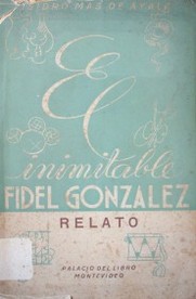 El inimitable Fidel González : relato
