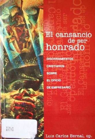 El cansancio de ser honrado : discernimientos cristianos sobre el oficio de empresario