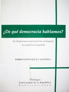 ¿De qué democracia hablamos? : la democracia universal no excluyente.  La explotación global