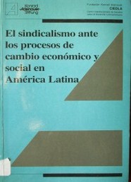 El sindicalismo ante los procesos de cambio económico y social en América Latina