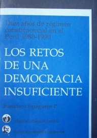 Los retos de una democracia insuficiente : diez años de régimen constitucional en el Perú 1980-1990