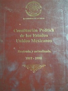 Constitución política de los Estados Unidos Mexicanos : ilustrada y actualizada 1917-1990