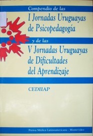 Compendio de la I Jornadas Uruguayas de Psicopedagogía y delas V Jornadas Uruguayas de Dificultades del Aprendizaje