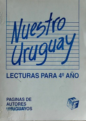 Nuestro Uruguay : selección de páginas de autores uruguayos, para 4º año escolar