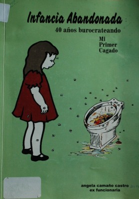 Infancia abandonada : 40 años burocrateando : mi primer cagado