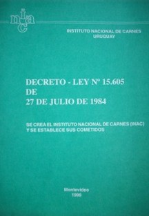 Decreto-ley Nº 15.605 de 27 de julio de 1984 : se crea el Instituto Nacional de Carnes (INAC) y se establece sus cometidos