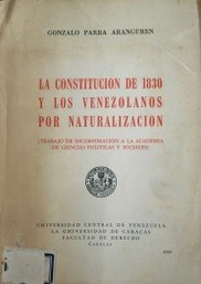 La Constitución de 1830 y los venezolanos por naturalización : trabajo de incorporación a la academia de ciencias políticas y sociales