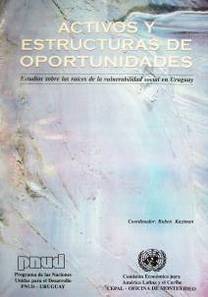 Activos y estructuras de oportunidades : estudios sobre las raíces de la vulnerabilidad social en Uruguay
