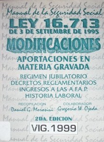 Manual de la Seguridad Social : ley 16.713 de 3 de setiembre de 1995 : régimen de jubilaciones y pensiones, decretos reglamentarios, decretos especiales que quedaron vigentes, reglamentación sobre aportes previsionales, materia gravada, reglamentación de las AFAP, cómo ingresar a una AFAP, , ¿qué es una AFAP?, historia laboral